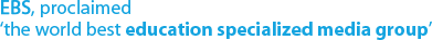 EBS, proclaimed 'the world best education specialized media group'