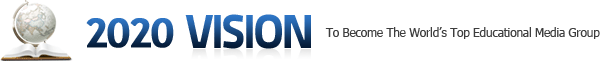 2020 VISION To Become The World's Top Educational Media Group